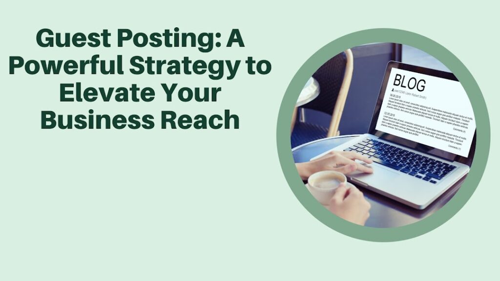 Guest Posting A Powerful Strategy to Elevate Your Business Reach