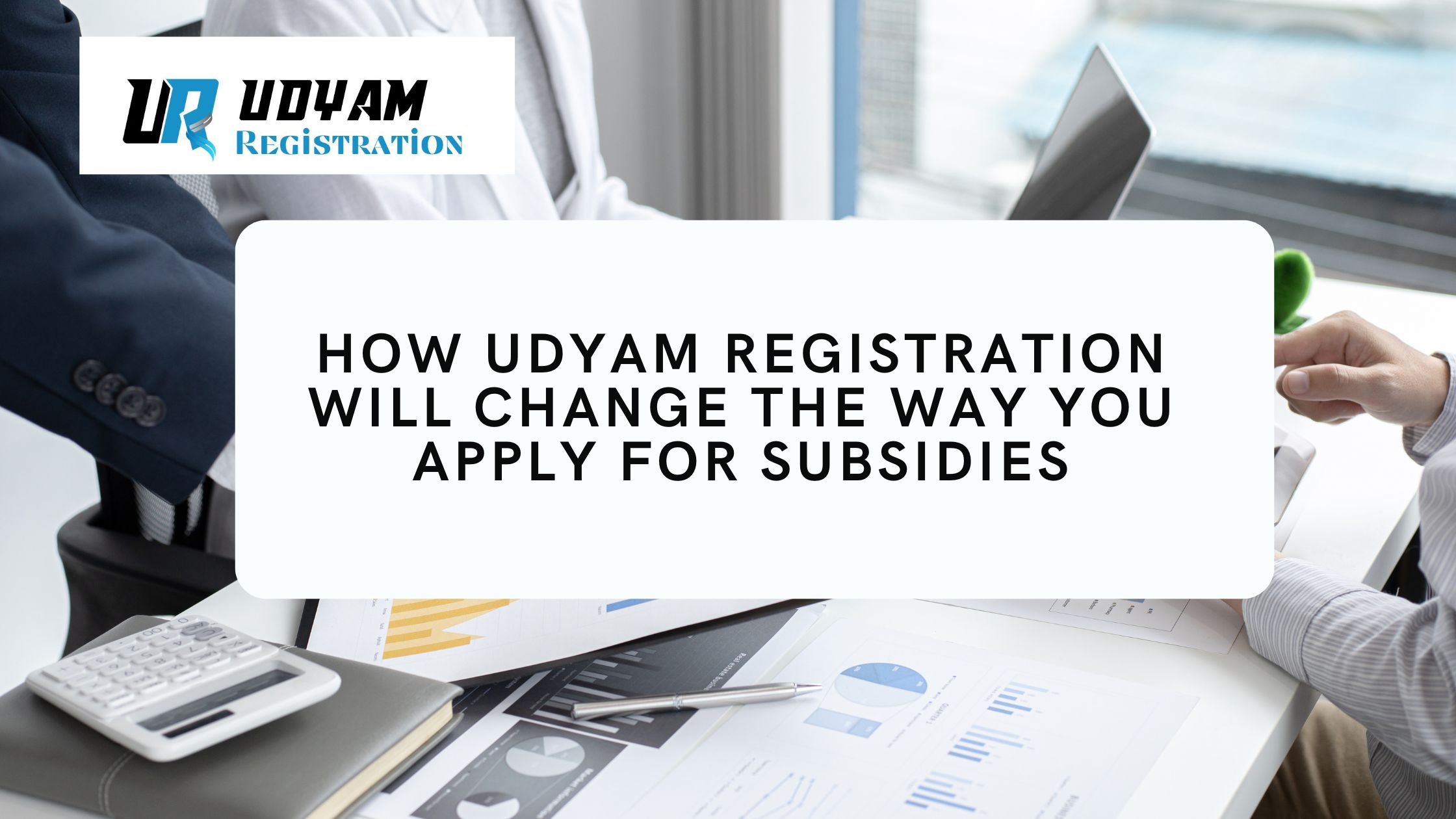 How Udyam Registration Will Change the Way You Apply for Subsidies