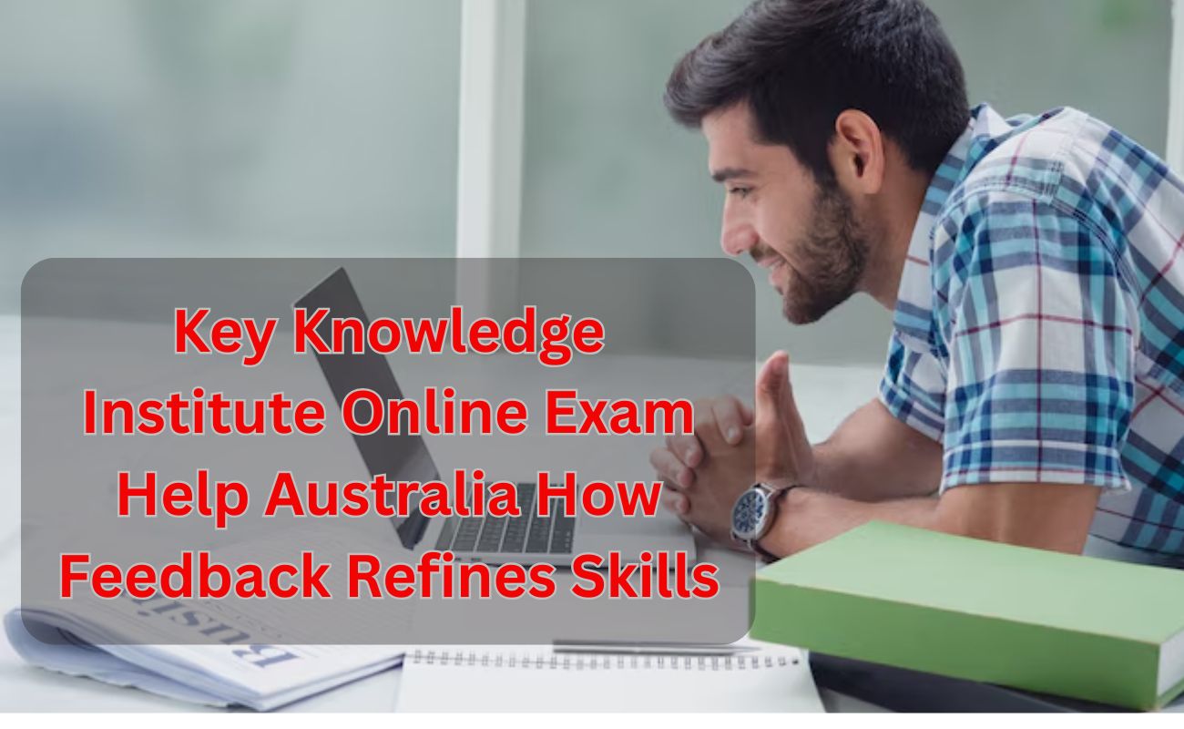 Key Knowledge Institute Online Exam Help Australia How Feedback Refines Skills