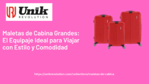 Maletas de Cabina Grandes: El Equipaje Ideal para Viajar con Estilo y Comodidad