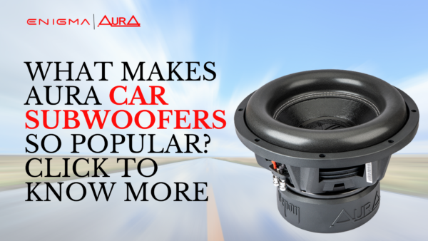 What Makes Aura Car Subwoofers So Popular Click to Know More